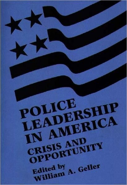 Police Leadership in America: Crisis and Opportunity - William A. Geller - Books - Bloomsbury Publishing Plc - 9780275916725 - September 15, 1985