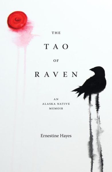 Cover for Ernestine Hayes · The Tao of Raven: An Alaska Native Memoir - The Tao of Raven (Paperback Book) (2019)