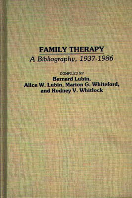 Cover for Bernard Lubin · Family Therapy: A Bibliography, 1937-1986 - Bibliographies and Indexes in Psychology (Hardcover Book) (1988)