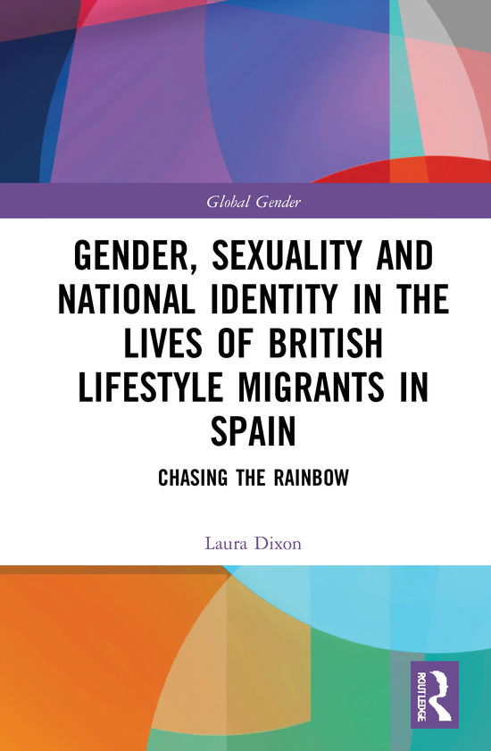 Cover for Dixon, Laura (Liverpool John Moores University, UK) · Gender, Sexuality and National Identity in the Lives of British Lifestyle Migrants in Spain: Chasing the Rainbow - Global Gender (Hardcover Book) (2021)