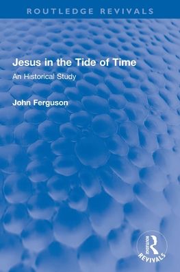 Cover for John Ferguson · Jesus in the Tide of Time: An Historical Study - Routledge Revivals (Paperback Book) (2023)