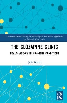 Cover for Julia Brown · The Clozapine Clinic: Health Agency in High-Risk Conditions - The International Society for Psychological and Social Approaches to Psychosis Book Series (Inbunden Bok) (2022)