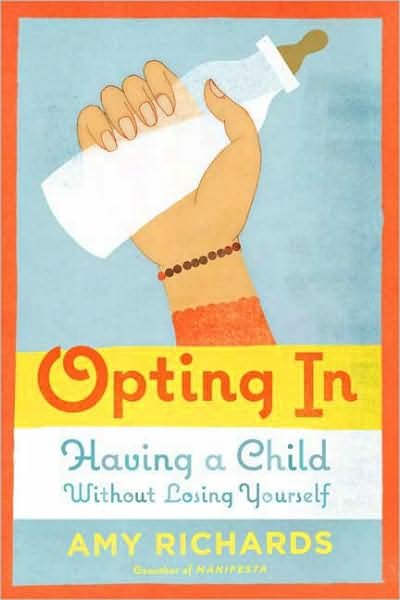 Opting In: Having a Child Without Losing Yourself - Amy Richards - Livros - Farrar, Straus and Giroux - 9780374226725 - 29 de abril de 2008