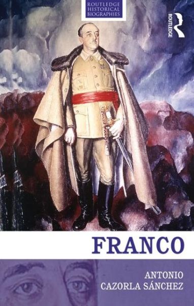 Cover for Cazorla-Sanchez, Antonio (Trent University, Canada) · Franco: The Biography of the Myth - Routledge Historical Biographies (Hardcover Book) (2013)