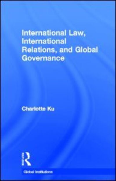 Cover for Ku, Charlotte (University of Illinois College of Law, USA) · International Law, International Relations and Global Governance - Global Institutions (Hardcover Book) (2012)