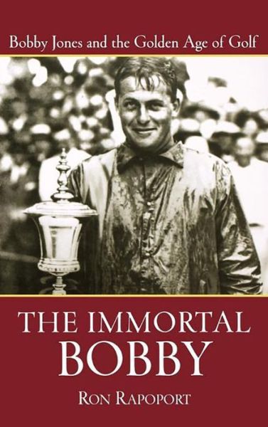 The Immortal Bobby: Bobby Jones and the Golden Age of Golf - Ron Rapoport - Books - Turner Publishing Company - 9780471473725 - March 1, 2005