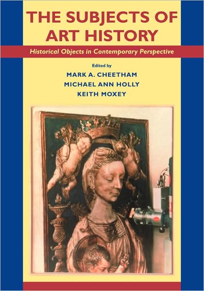 The Subjects of Art History: Historical Objects in Contemporary Perspective - M a Cheetham - Kirjat - Cambridge University Press - 9780521455725 - sunnuntai 13. joulukuuta 1998