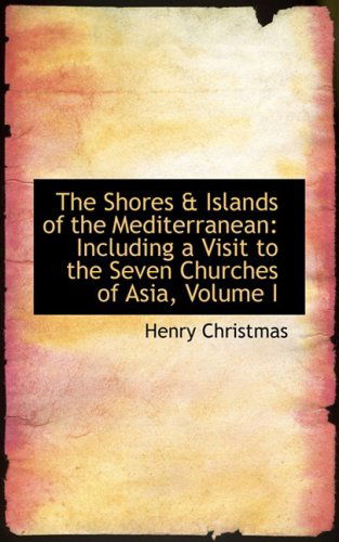 Cover for Henry Christmas · The Shores a Islands of the Mediterranean: Including a Visit to the Seven Churches of Asia, Volume I (Paperback Book) (2008)