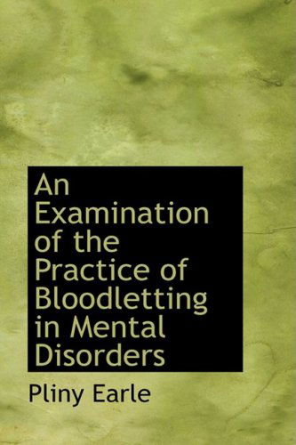 Cover for Pliny Earle · An Examination of the Practice of Bloodletting in Mental Disorders (Inbunden Bok) (2008)