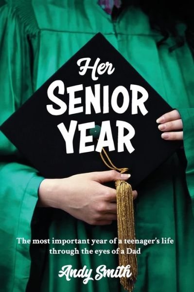 Cover for Andy Smith · Her Senior Year The most important year in a teenagers life - Through the eyes of a Dad (Paperback Book) (2019)