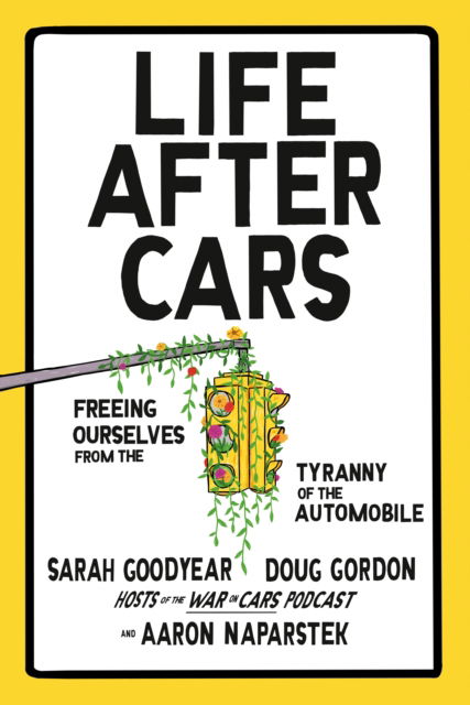 Cover for Sarah Goodyear · Life After Cars: Freeing Ourselves from the Tyranny of the Automobile (Hardcover Book) (2025)