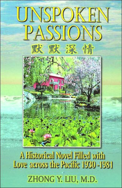Cover for Zhong Y Liu M D · Unspoken Passions: a Historical Novel Filled with Love Across the Pacific 1930-81 (Paperback Book) (2006)
