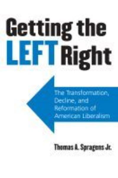 Cover for Spragens, Thomas A., Jr. · Getting the Left Right: The Transformation, Decline, and Reformation of American Liberalism (Hardcover bog) (2009)