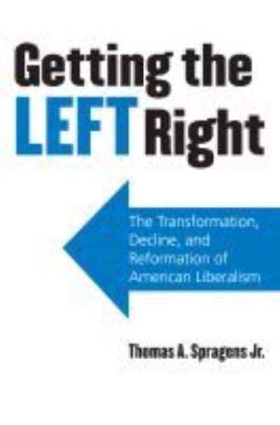 Cover for Spragens, Thomas A., Jr. · Getting the Left Right: The Transformation, Decline, and Reformation of American Liberalism (Hardcover Book) (2009)