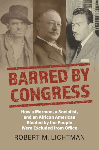 Cover for Robert M. Lichtman · Barred by Congress: How a Mormon, a Socialist, and an African American Elected by the People Were Excluded from Office (Hardcover Book) (2022)