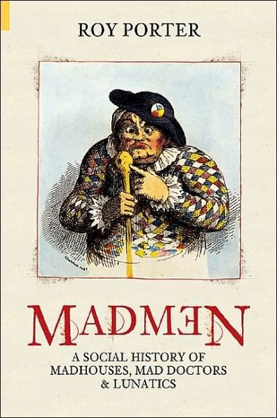 Cover for Roy Porter · Madmen: A Social History of Mad-houses, Mad-doctors and Lunatics (Gebundenes Buch) (2004)