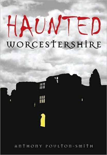Haunted Worcestershire - Anthony Poulton-Smith - Bøger - The History Press Ltd - 9780752448725 - July 1, 2009