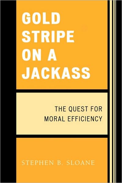 Cover for Stephen B. Sloane · Gold Stripe on a Jackass: The Quest for Moral Efficiency (Paperback Book) (2008)