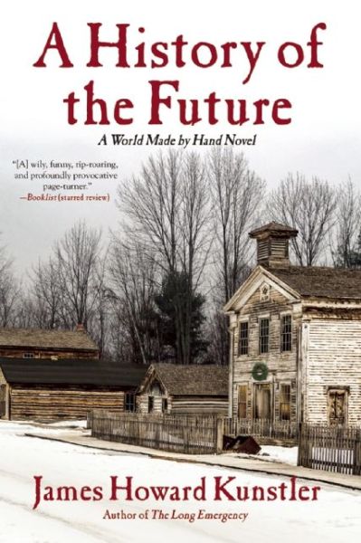 Cover for James Howard Kunstler · A History of the Future: A World Made By Hand Novel (Paperback Bog) (2015)