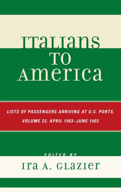 Cover for Ira a Glazier · Italians to America: April 1903 - June 1903: Lists of Passengers Arriving at U.S. Ports - Italians to America (Hardcover Book) (2008)