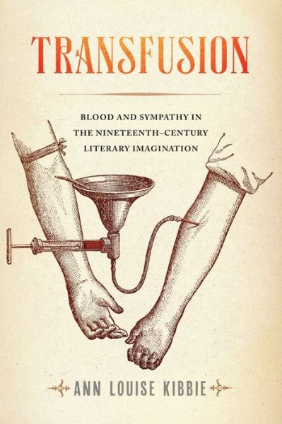 Cover for Ann Louise Kibbie · Transfusion: Blood and Sympathy in the Nineteenth-Century Literary Imagination (Paperback Book) (2019)