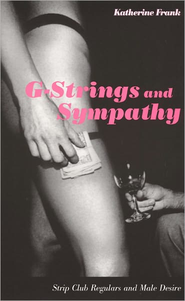 Cover for Katherine Frank · G-Strings and Sympathy: Strip Club Regulars and Male Desire (Paperback Book) (2002)