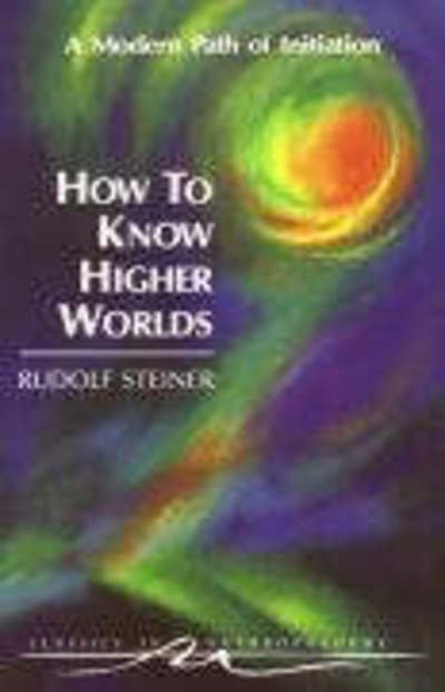 How to Know Higher Worlds: A Modern Path of Initiation - Classics in Anthroposophy - Rudolf Steiner - Bøger - Anthroposophic Press Inc - 9780880103725 - 1994