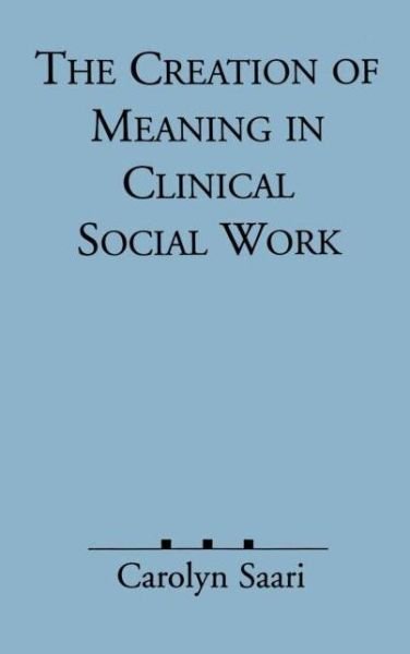 Cover for Carolyn Saari · The Creation of Meaning in Clinical Social Work (Hardcover Book) (1991)