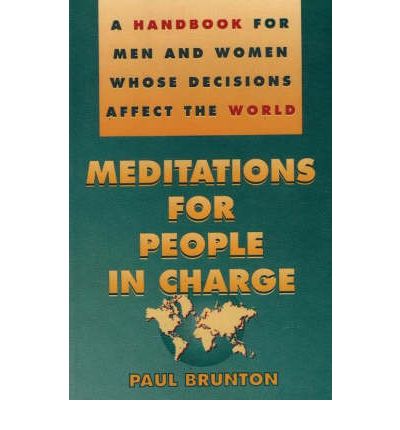 Meditations for People in Charge: A Handbook for Men & Women Whose Decisions Affect the World - Paul Brunton - Libros - Larson Publications - 9780943914725 - 27 de septiembre de 1995