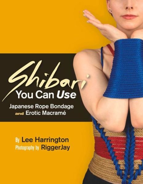 Cover for Lee Harrington · Shibari You Can Use: Japanese Rope Bondage and Erotic Macram - Shibari You Can Use (Paperback Book) [Second edition] (2015)