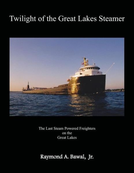Cover for Raymond A Bawal Jr. · Twilight of the Great Lakes Steamer (Paperback Bog) (2009)