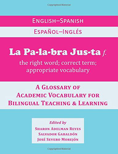 Cover for Reyes, Sharon Adelman (Program Director, Diversity &amp; Learning K-12) · La Palabra Justa: An English-Spanish / Espanol-Ingles Glossary of Academic Vocabulary for Bilingual Teaching &amp; Learning (Paperback Book) (2014)