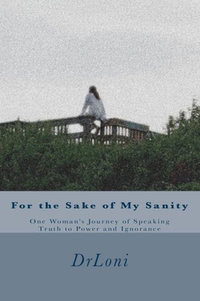 Cover for Drloni · For the Sake of My Sanity: One Woman's Journey of Speaking Truth to Power and Ignorance (Paperback Bog) (2014)
