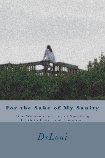 Cover for Drloni · For the Sake of My Sanity: One Woman's Journey of Speaking Truth to Power and Ignorance (Pocketbok) (2014)