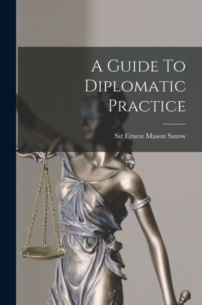 Cover for Sir Ernest Mason Satow · Guide to Diplomatic Practice (Book) (2022)