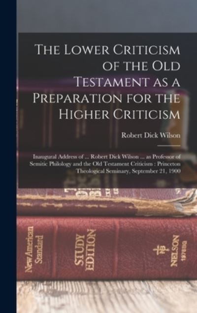 Lower Criticism of the Old Testament As a Preparation for the Higher Criticism : Inaugural Address of ... Robert Dick Wilson ... As Professor of Semitic Philology and the Old Testament Criticism - Robert Dick Wilson - Books - Creative Media Partners, LLC - 9781016512725 - October 27, 2022