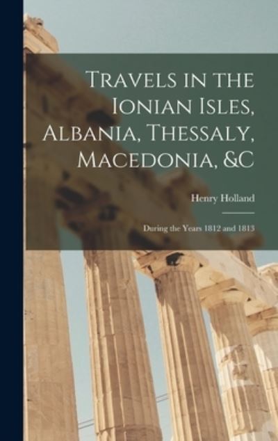 Cover for Henry Holland · Travels in the Ionian Isles, Albania, Thessaly, Macedonia, &amp;c (Book) (2022)