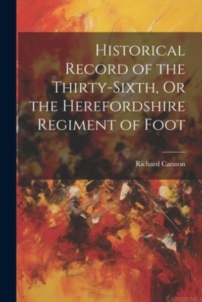 Cover for Richard Cannon · Historical Record of the Thirty-Sixth, or the Herefordshire Regiment of Foot (Book) (2023)