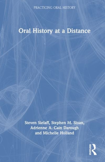 Cover for Sielaff, Steven (Baylor University, USA) · Oral History at a Distance - Practicing Oral History (Paperback Book) (2024)