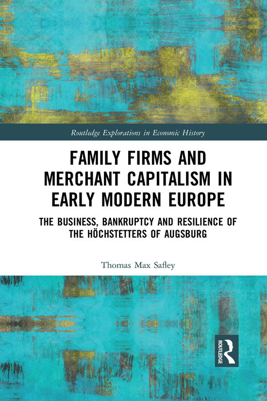 Cover for Safley, Thomas Max (University of Pennsylvania, USA) · Family Firms and Merchant Capitalism in Early Modern Europe: The Business, Bankruptcy and Resilience of the Hochstetters of Augsburg - Routledge Explorations in Economic History (Paperback Book) (2021)