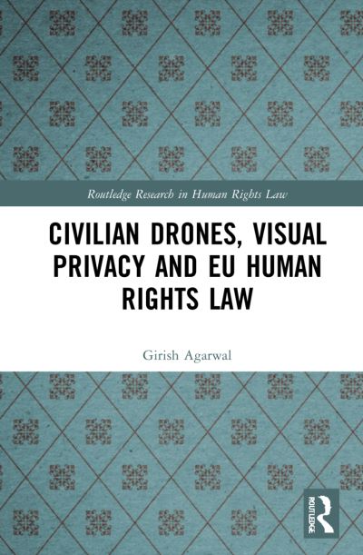 Cover for Girish Agarwal · Civilian Drones, Visual Privacy and EU Human Rights Law - Routledge Research in Human Rights Law (Innbunden bok) (2022)