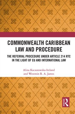 Cover for Kaczorowska-Ireland, Alina (University of the West Indies, Barbados) · Commonwealth Caribbean Law and Procedure: The Referral Procedure under Article 214 RTC in the Light of EU and International Law (Paperback Book) (2021)