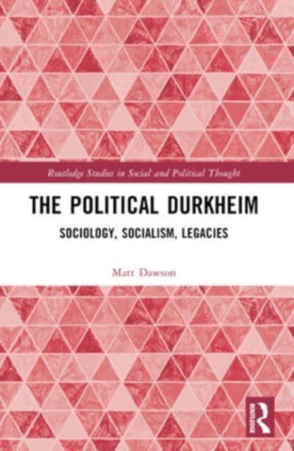 Dawson, Matt (University of Glasgow, UK) · The Political Durkheim: Sociology, Socialism, Legacies - Routledge Studies in Social and Political Thought (Paperback Book) (2024)