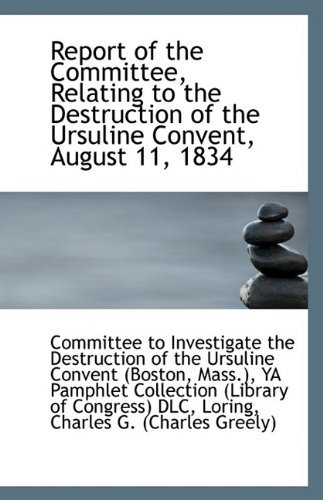 Cover for To Investigate the Destruction of the Ur · Report of the Committee, Relating to the Destruction of the Ursuline Convent, August 11, 1834 (Paperback Book) (2009)