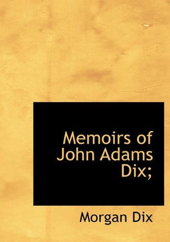 Cover for Morgan Dix · Memoirs of John Adams Dix; (Paperback Book) [Large Type edition] (2009)