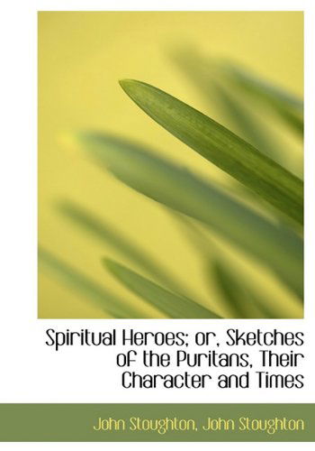 Cover for John Stoughton · Spiritual Heroes; Or, Sketches of the Puritans, Their Character and Times (Hardcover Book) (2009)