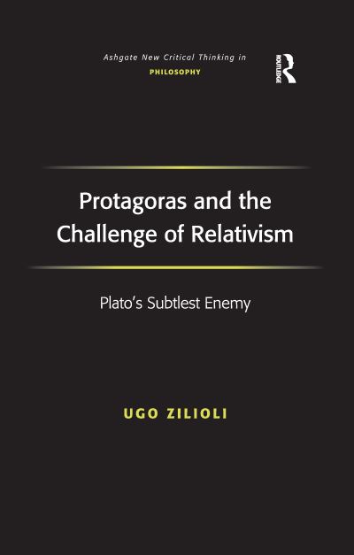 Cover for Ugo Zilioli · Protagoras and the Challenge of Relativism: Plato's Subtlest Enemy - Ashgate New Critical Thinking in Philosophy (Paperback Book) (2016)