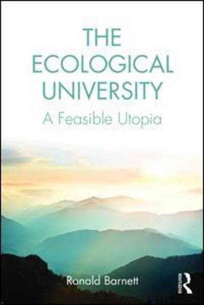 Cover for Barnett, Ronald (Institute of Education, University of London, UK) · The Ecological University: A Feasible Utopia (Hardcover Book) (2017)