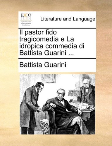 Cover for Battista Guarini · Il Pastor Fido Tragicomedia E La Idropica Commedia Di Battista Guarini ... (Paperback Book) [Italian edition] (2010)