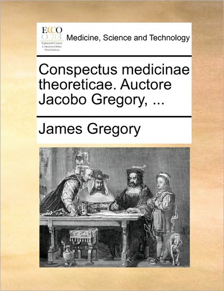 Cover for James Gregory · Conspectus Medicinae Theoreticae. Auctore Jacobo Gregory, ... (Paperback Book) (2010)